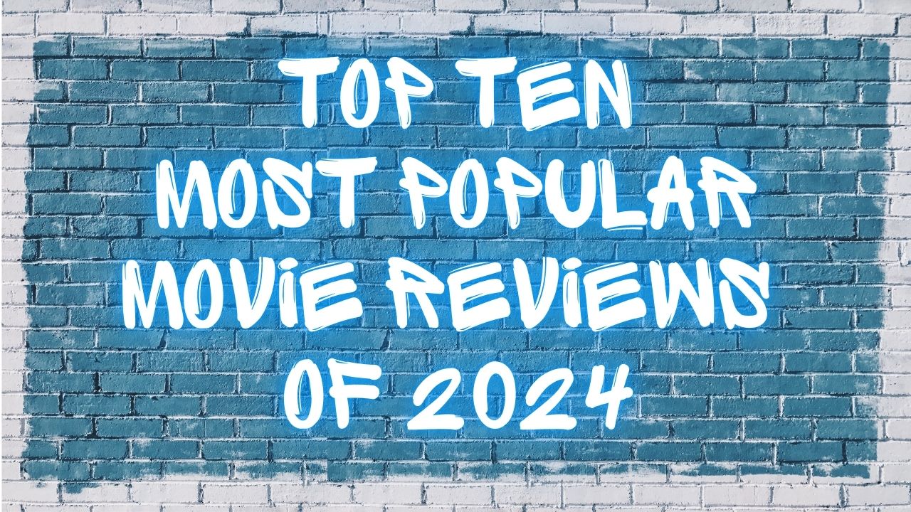 TOP TEN VIEWED MOVIE REVIEWS OF 2024